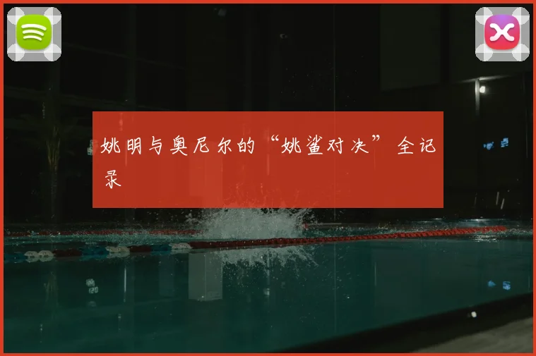 姚明与奥尼尔的“姚鲨对决”全记录