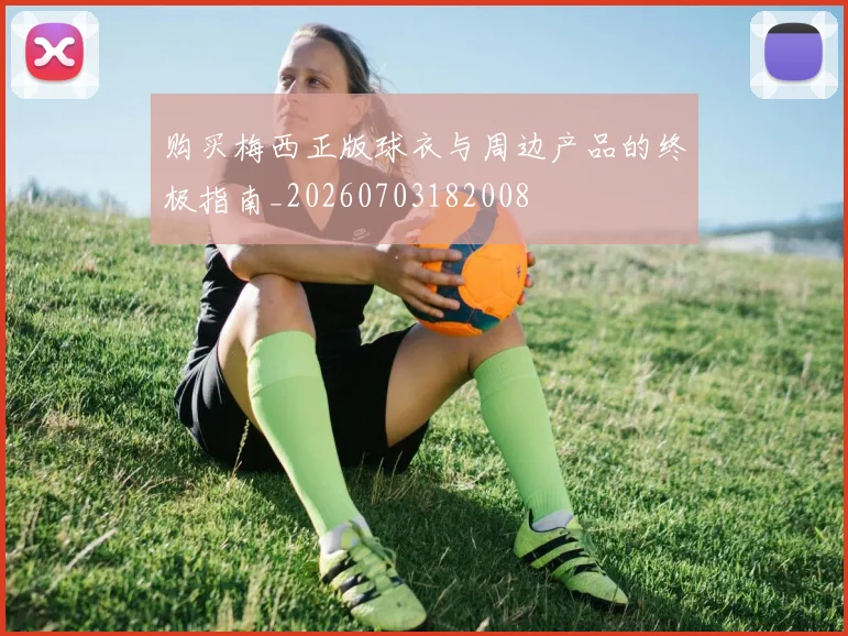 购买梅西正版球衣与周边产品的终极指南_20260703182008
