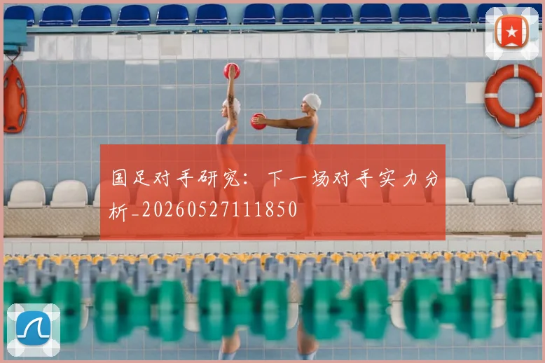 国足对手研究：下一场对手实力分析_20260527111850